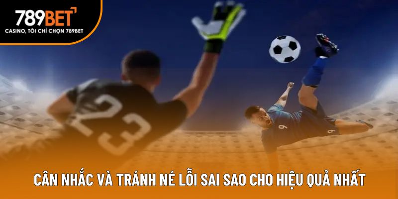 Cân nhắc và tránh né lỗi sai sao cho hiệu quả nhất